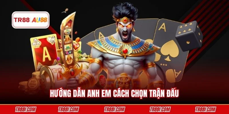 Hướng dẫn anh em cách chọn trận đấu